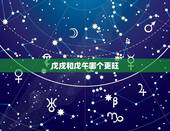 戊戌和戊午哪个更旺，戊戌月生人命运