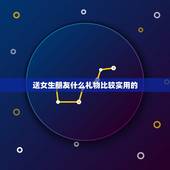 送女生朋友什么礼物比较实用的，送女生朋友什么礼物好