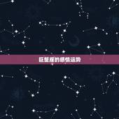 巨蟹座的感情运势，巨蟹座的爱情、运势、事业？