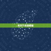 双方八字测婚姻，求解八字算两人婚姻如何