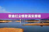 歌曲红尘情歌高安原唱，红尘情歌曲原唱