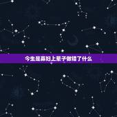 今生是寡妇上辈子做错了什么，今生是寡妇受苦了一辈子上辈子是什么人