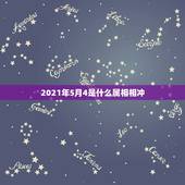 2021年5月4是什么属相相冲，2021年立春犯冲属相