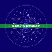 属羊女人今天偏财运好不好，明天属羊偏财好吗