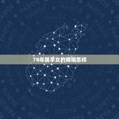 79年属羊女的婚姻怎样，79羊人2022 年每月运程