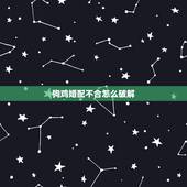 狗鸡婚配不合怎么破解，属相是狗和属相是鸡的结婚合适吗？如果不合适怎样可