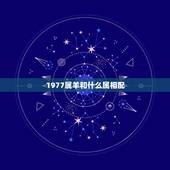 1977属羊和什么属相配，1979属羊男配1977.7.5属蛇女相配吗