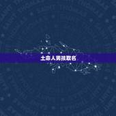 土命人男孩取名，土命的人名字里应带什么字最好
