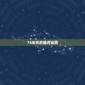 74年农历腊月运势，74年腊月初五虎今年运气不好