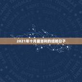 2021年十月最吉利的结婚日子，男属狗女属猴在2021年十月份结婚的吉