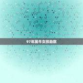 97年属牛女孩劫数，97年属牛女最佳婚配年龄