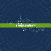 羊和龙的婚姻怎么样，龙配羊的婚姻好吗