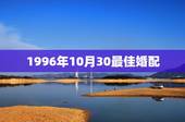 1996年10月30最佳婚配，1996年属鼠最佳配偶