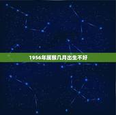 1956年属猴几月出生不好，1992年属猴几月出生最不好