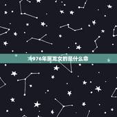 1976年属龙女的是什么命，1976属龙女的感情方面