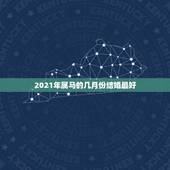2021年属马的几月份结婚最好，男马女猪，2021年几月结婚最好？