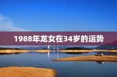 1988年龙女在34岁的运势，属龙人的三次大劫