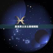 属龙男士女士属相婚配，属龙的和什么属相最配 属龙人的婚配表