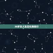 30岁女人生日礼物排行，30岁女人生日礼物？