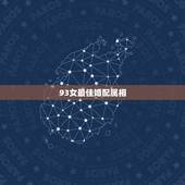 93女最佳婚配属相，93年属鸡的和什么属相最配最合适呢
