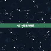 7月15日运势播报，95年7月15日出生人的运势