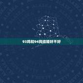 93鸡和94狗结婚好不好，93年的鸡过了28岁会越来越好