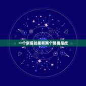 一个家庭如果有两个属相是虎，一家里三个属虎的一个属兔的，家庭和睦吗？