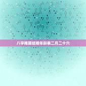 八字推算结婚年龄表二月二十六，八字如何确定结婚时间？