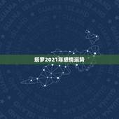塔罗2021年感情运势，狮子座2021年感情运势塔罗牌