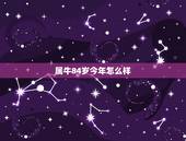 属牛84岁今年怎么样，属牛多少岁