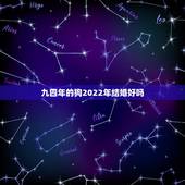九四年的狗2022年结婚好吗，95年猪和94年狗2023年几月结婚好