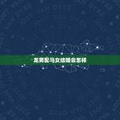 龙男配马女结婚会怎样，78年马女和88年龙男相配吗