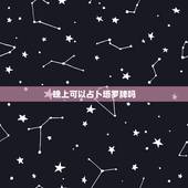 晚上可以占卜塔罗牌吗，塔罗牌占卜时有什么禁忌么