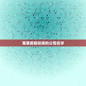 寓意前程似锦的公司名字，前程似锦一帆风顺名字