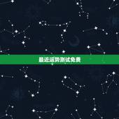最近运势测试免费，免费测算一下最近求职运势