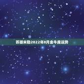 苏珊米勒2022年8月金牛座运势，苏珊米勒2015年水瓶座运势完整版