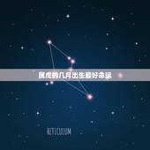 属虎的几月出生最好命运，属虎的几月出生最好