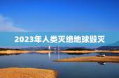 2023年人类灭绝地球毁灭，2022 年地球将消失
