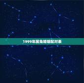 1999年属兔婚姻配对表，1999年属兔男最佳婚配