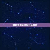 婚姻皆由天注定什么意思，云开月出正分明，不须进退问前程。婚姻皆由天注定