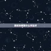 属蛇的佩戴什么吊坠好，属蛇的生肖带什么吊坠比较好