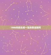 1986年的女虎一生的命运如何，1986虎女一生婚姻和命运？