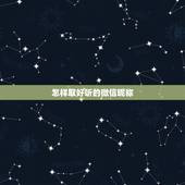 怎样取好听的微信昵称，微信取什么名字好听