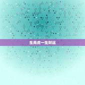 生肖虎一生财运，生肖虎今天的财运怎样