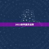 2022射手座月运势，射手座五月份运势如何？
