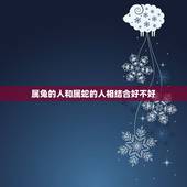 属兔的人和属蛇的人相结合好不好，男兔女蛇是几等婚