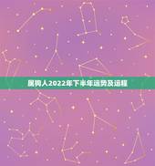 属狗人2022年下半年运势及运程，2022年12生肖运势解析