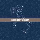女属鸡跟哪个属相最好，属鸡女和属什么的最配