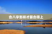 合八字怎样才算合得上，八字看朋友合不合