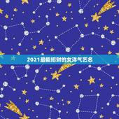 2021最能招财的女洋气艺名，招财的女名字